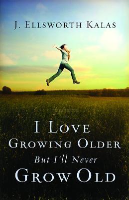 I Love Growing Older, But I'll Never Grow Old (ebook)
