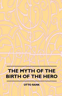 The Myth of the Birth of the Hero - A Psychological Interpretation of Mythology