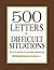 500 Letters for Difficult Situations: Easy-to-Use Templates for Challenging Communications