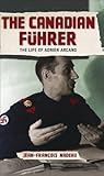 The Canadian Fuhrer: The Life of Adrien Arcand