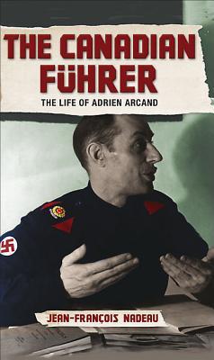 The Canadian Fuhrer: The Life of Adrien Arcand (Hardcover)