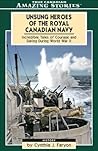 Unsung Heroes of the Royal Canadian Navy by Cynthia J. Faryon