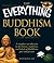 The Everything Buddhism Book: A complete introduction to the history, traditions, and beliefs of Buddhism, past and present