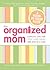 The Organized Mom: Simplify Life for You and Baby, One Step at a Time