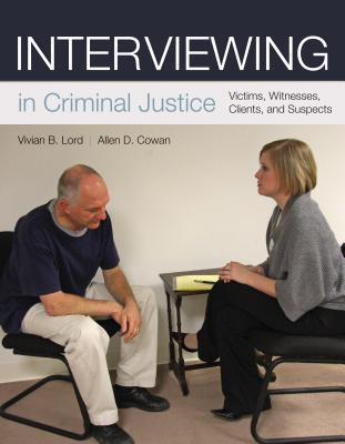 Interviewing in Criminal Justice: Victims, Witnesses, Clients, and Suspects: Victims, Witnesses, Clients, and Suspects