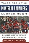 Tales from the Montreal Canadiens Locker Room: A Collection of the Greatest Canadiens Stories Ever Told (Tales from the Team)
