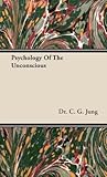 Psychology of the Unconscious by C.G. Jung Psychology of the Unconscious by C.G. Jung