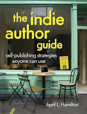 The Indie Author Guide: Self-Publishing Strategies Anyone Can Use (Kindle Edition)