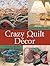 Crazy Quilt Decor: 50+ Projects for Any Room in Your Home