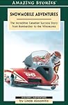 Snowmobile Adventures: The Incredible Canadian Success from Bombardier to the Villeneuves (Amazing Stories)