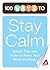 100 Ways to Stay Calm: Simple Tips and Tricks to Relax Your Mind and Body