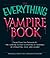 The Everything Vampire Book: From Vlad the Impaler to the vampire Lestat - a history of vampires in Literature, Film, and Legend