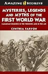 Mysteries, Legends and Myths of the First World War: Canadian soldiers in the trenches and in the air (Amazing Stories) Mysteries, Legends and Myths of the First World War: Canadian soldiers in the trenches and in the air (Amazing Stories)