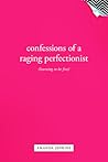 Confessions of a Raging Perfectionist: Learning to Be Free