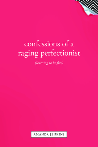 Confessions of a Raging Perfectionist: Learning to Be Free (Paperback)