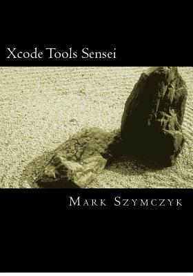 Xcode Tools Sensei: Your Guide to the Mac OS X and iOS Developer Tools