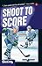 Shoot to Score (Lorimer Sports Stories)