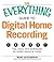 The Everything Guide to Digital Home Recording: Tips, tools, and techniques for studio sound at home