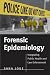 Forensic Epidemiology: Integrating Public Health and Law Enforcement: Integrating Public Health and Law Enforcement