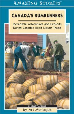 Canada's Rumrunners: Incredible Adventures and Exploits During Canada's Illicit Liquor Trade (Amazing Stories)