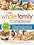 The Whole Family Cookbook: Celebrate the goodness of locally grown foods