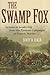 The Swamp Fox: Lessons in Leadership from the Partisan Campaigns of Francis Marion