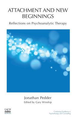 Attachment and New Beginnings: Reflections on Psychoanalytic Therapy: Reflections on Psychoanalytic Therapy
