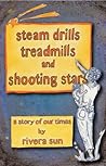 Steam Drills, Treadmills and Shooting Stars - a story of our ... by Rivera Sun