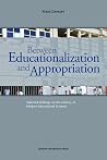 Between Educationalization and Appropriation: Selected Writings on the History of Modern Educational Systems Between Educationalization and Appropriation: Selected Writings on the History of Modern Educational Systems