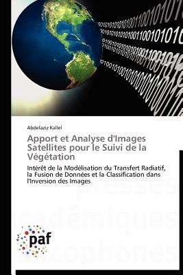 Apport et Analyse d'Images Satellites pour le Suivi de la Végétation: Intérêt de la Modélisation du Transfert Radiatif, la Fusion de Données et la ... des Images (Omn.Pres.Franc.) (French Edition)