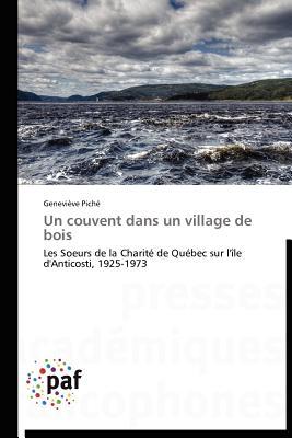 Un couvent dans un village de bois: Les Soeurs de la Charité de Québec sur l'île d'Anticosti, 1925-1973 (Omn.Pres.Franc.) (French Edition)