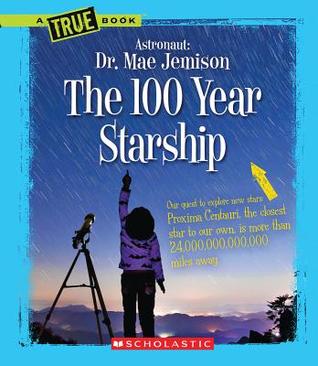 The 100 Year Starship (True Books: Astronaut: Dr. Mae Jemison)