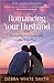 Romancing Your Husband: Enjoying a Passionate Life Together
