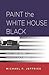 Paint the White House Black...