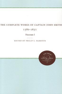 The Complete Works of Captain John Smith, 1580-1631, Volume I: (Paperback)