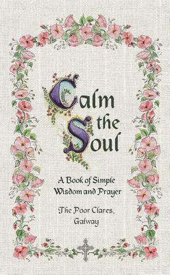Calm the Soul: A Book of Simple Wisdom and Prayer (Paperback)