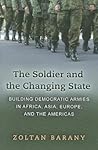 The Soldier and the Changing State: Building Democratic Armies in Africa, Asia, Europe, and the Americas