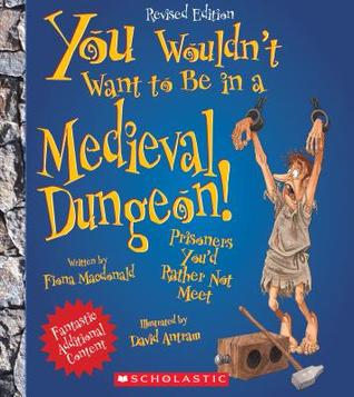 You Wouldn't Want to Be in a Medieval Dungeon! (You Wouldn't Want to…: History of the World)