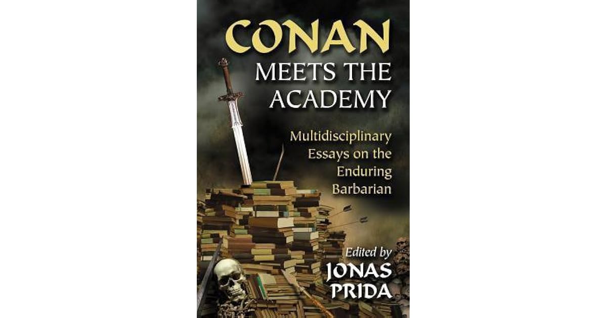 Conan Meets the Academy: Multidisciplinary Essays on the Enduring