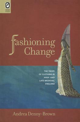 Fashioning Change: The Trope of Clothing in High- and Late-Medieval England (Interventions: New Studies in Medieval Culture)