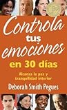 Controla tus emociones en 30 días: Alcanza la paz y tranquilidad interior (Spanish Edition)