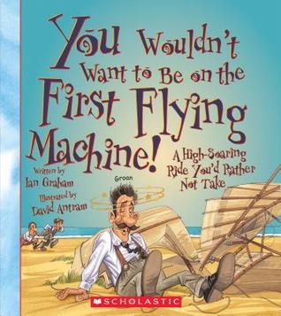 You Wouldn’t Want to Be on the First Flying Machine! (You Wouldn't Want to…: Adventurers and Explorers)