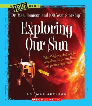 Exploring Our Sun (A True Book: Dr. Mae Jemison and 100 Year Starship)