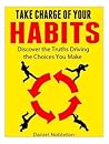 Take Charge of Your Habits: Discover the Secret Truths Driving the Choices You Make