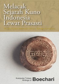 Melacak Sejarah Kuno Indonesia Lewat Prasasti: Kumpulan Tulisan Boechari