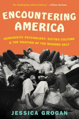 Encountering America: Sixties Psychology, Counterculture and the Movement That Shaped the Modern Self (Unknown Binding)