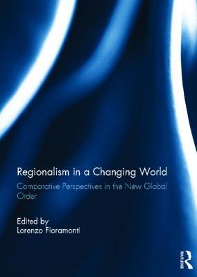 Regionalism in a Changing World: Comparative Perspectives in the New Global order (Hardcover)