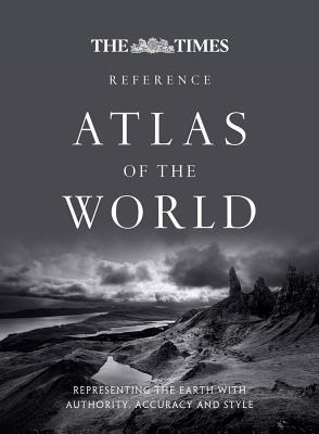 The Times Reference Atlas of the World: Representing the Earth with Authority, Accuracy and Style (The Times Atlases)