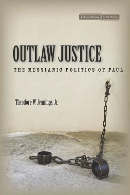 Outlaw Justice: The Messianic Politics of Paul (Cultural Memory in the Present)