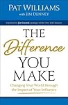 The Difference You Make: Changing Your World through the Impact of Your Influence The Difference You Make: Changing Your World through the Impact of Your Influence